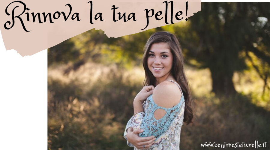 Rinnova l’aspetto della tua pelle!